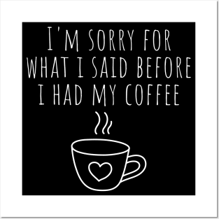 I'm Sorry For What I Said Before I Had My Coffee. Funny Sarcastic Coffee Lover Quote. Posters and Art